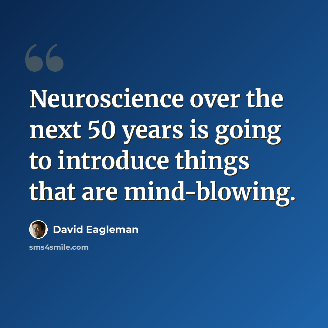 “Neuroscience over the next 50 years is going to introduce things that are mind-blowing.” quote by David Eagleman