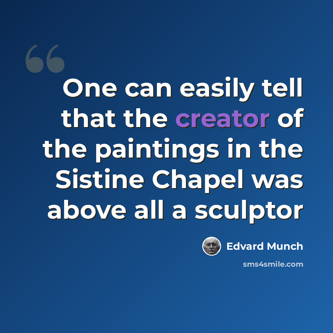 “One can easily tell that the creator of the paintings in the Sistine Chapel was above all a sculptor” quote by Edvard Munch