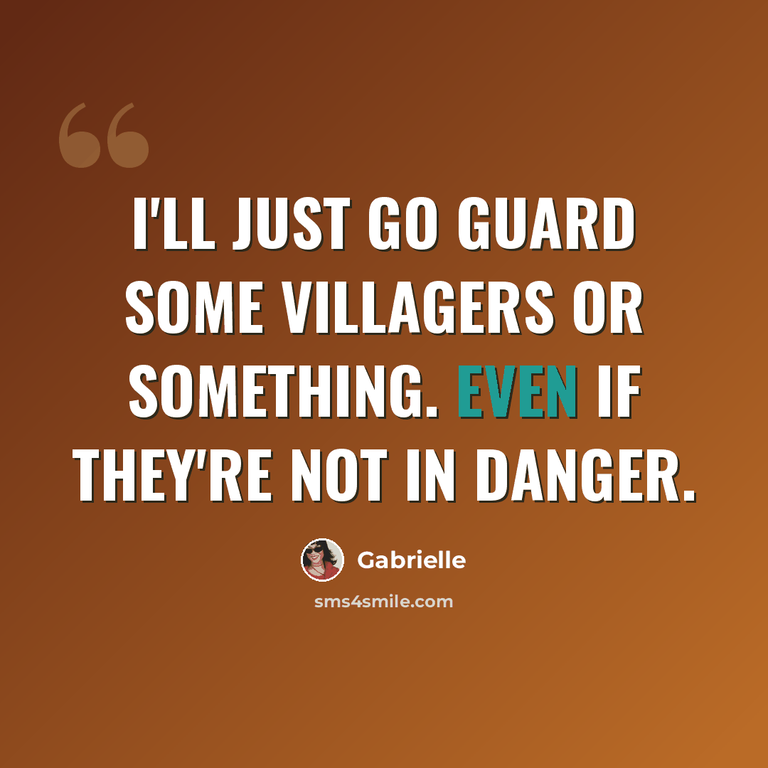 “I'll just go guard some villagers or something. Even if they're not in danger.” quote by Gabrielle