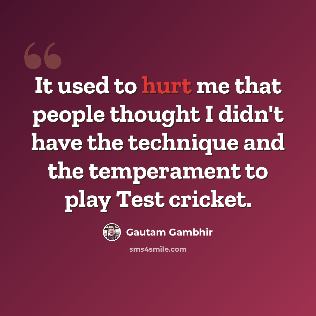 “It used to hurt me that people thought I didn't have the technique and the temperament to play Test cricket.” quote by Gautam Gambhir