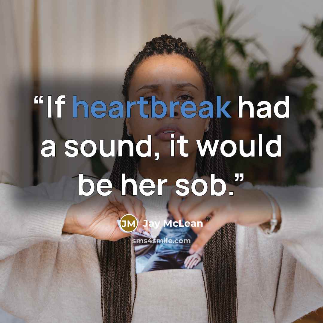 “If heartbreak had a sound, it would be her sob.” quote by Jay McLean