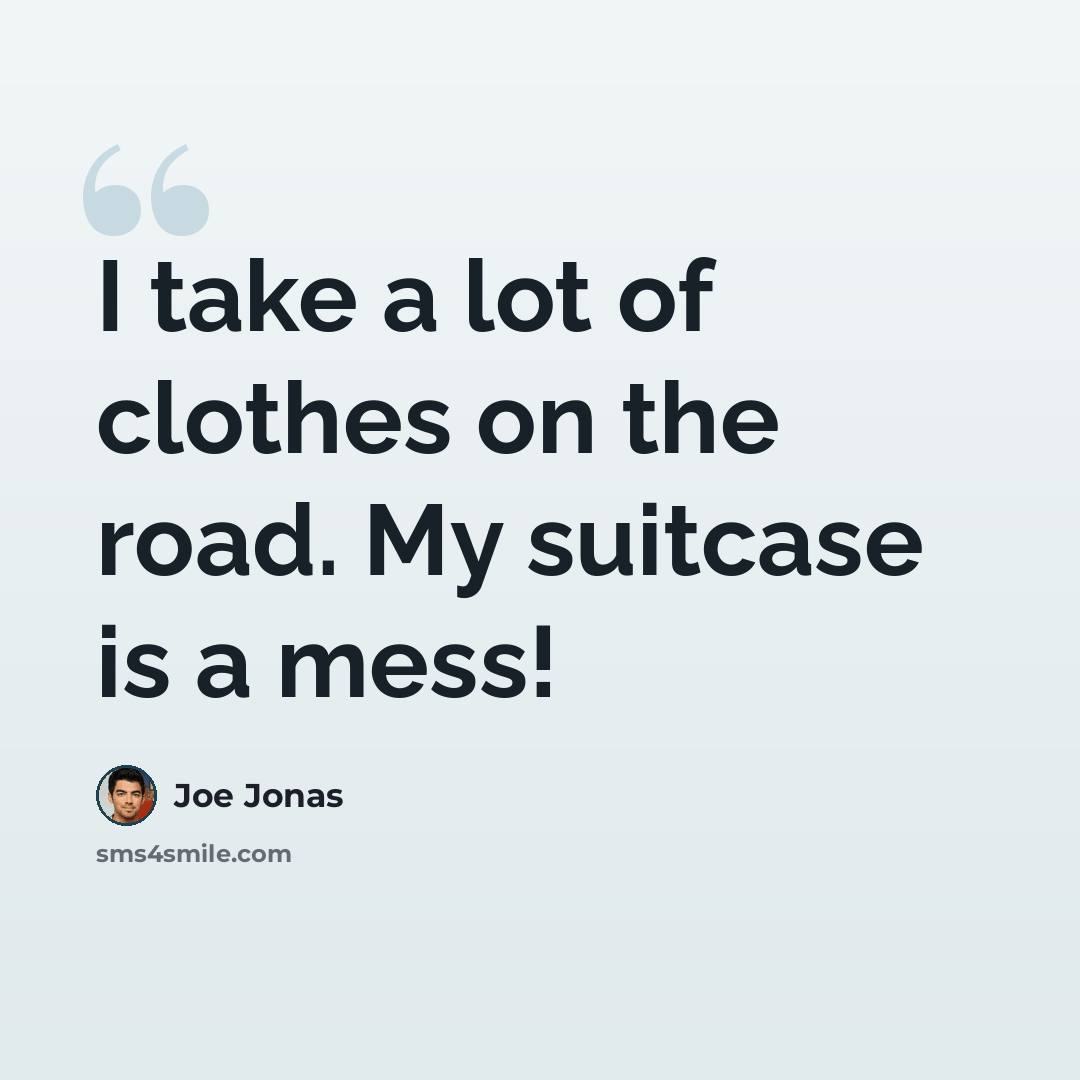 “I take a lot of clothes on the road. My suitcase is a mess!” quote by Joe Jonas