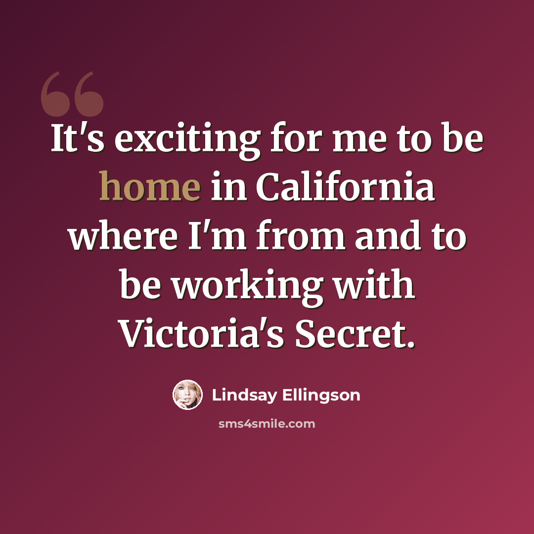 “It's exciting for me to be home in California where I'm from and to be working with Victoria's Secret.” quote by Lindsay Ellingson