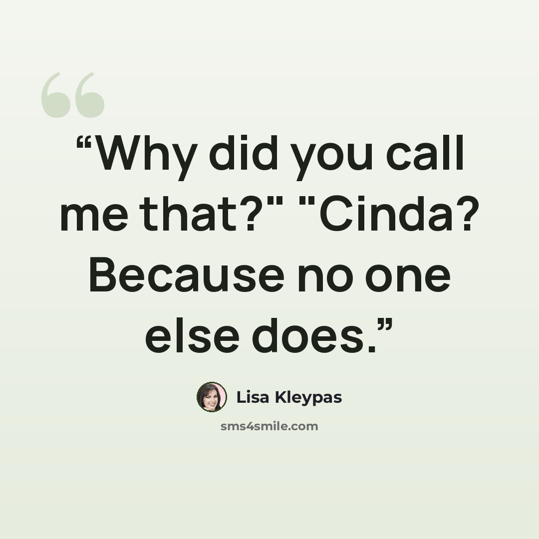 “Why did you call me that?" "Cinda? Because no one else does.” quote by Lisa Kleypas