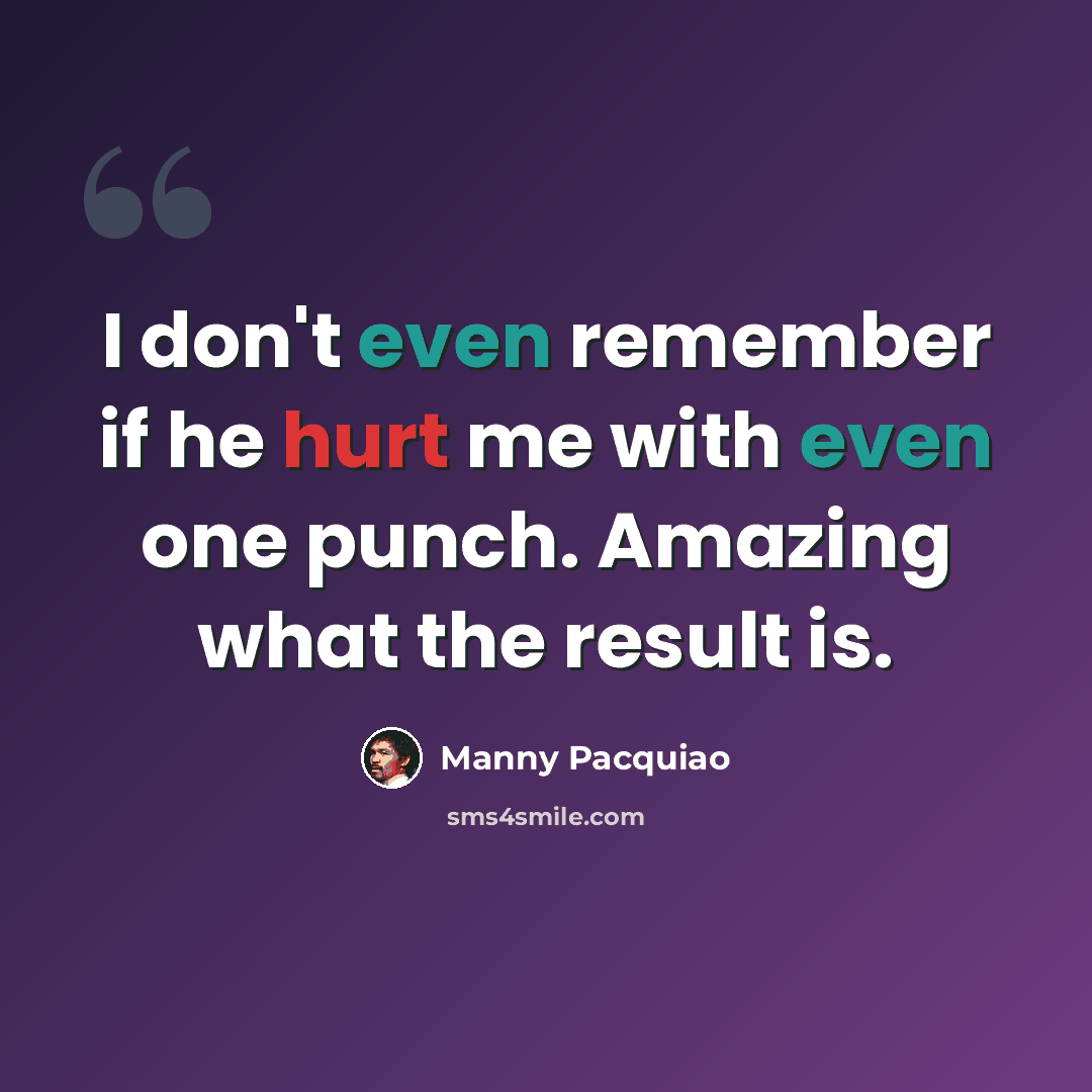 “I don't even remember if he hurt me with even one punch. Amazing what the result is.” quote by Manny Pacquiao