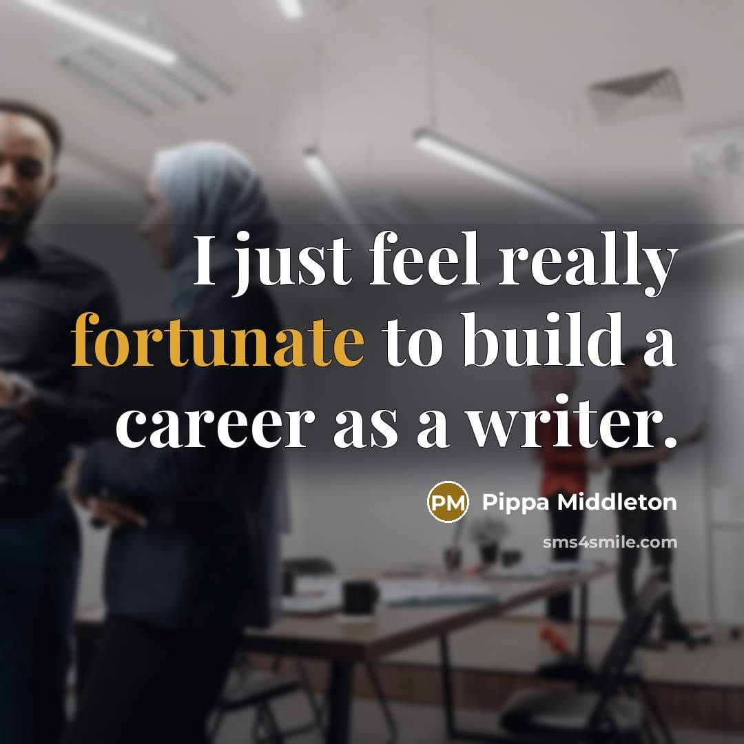 “I just feel really fortunate to build a career as a writer.” quote by Pippa Middleton