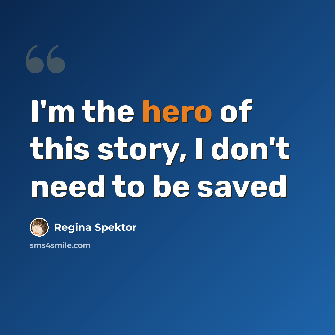 “I'm the hero of this story, I don't need to be saved” quote by Regina Spektor