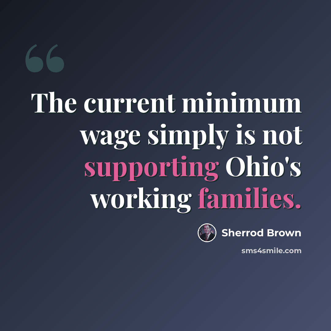 “The current minimum wage simply is not supporting Ohio's working families.” quote by Sherrod Brown