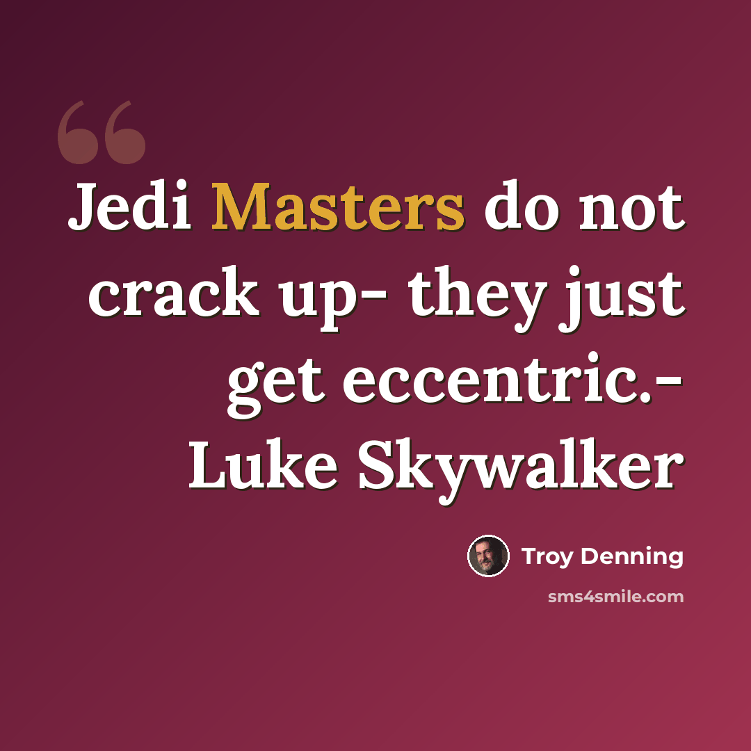 “Jedi Masters do not crack up- they just get eccentric.- Luke Skywalker” quote by Troy Denning