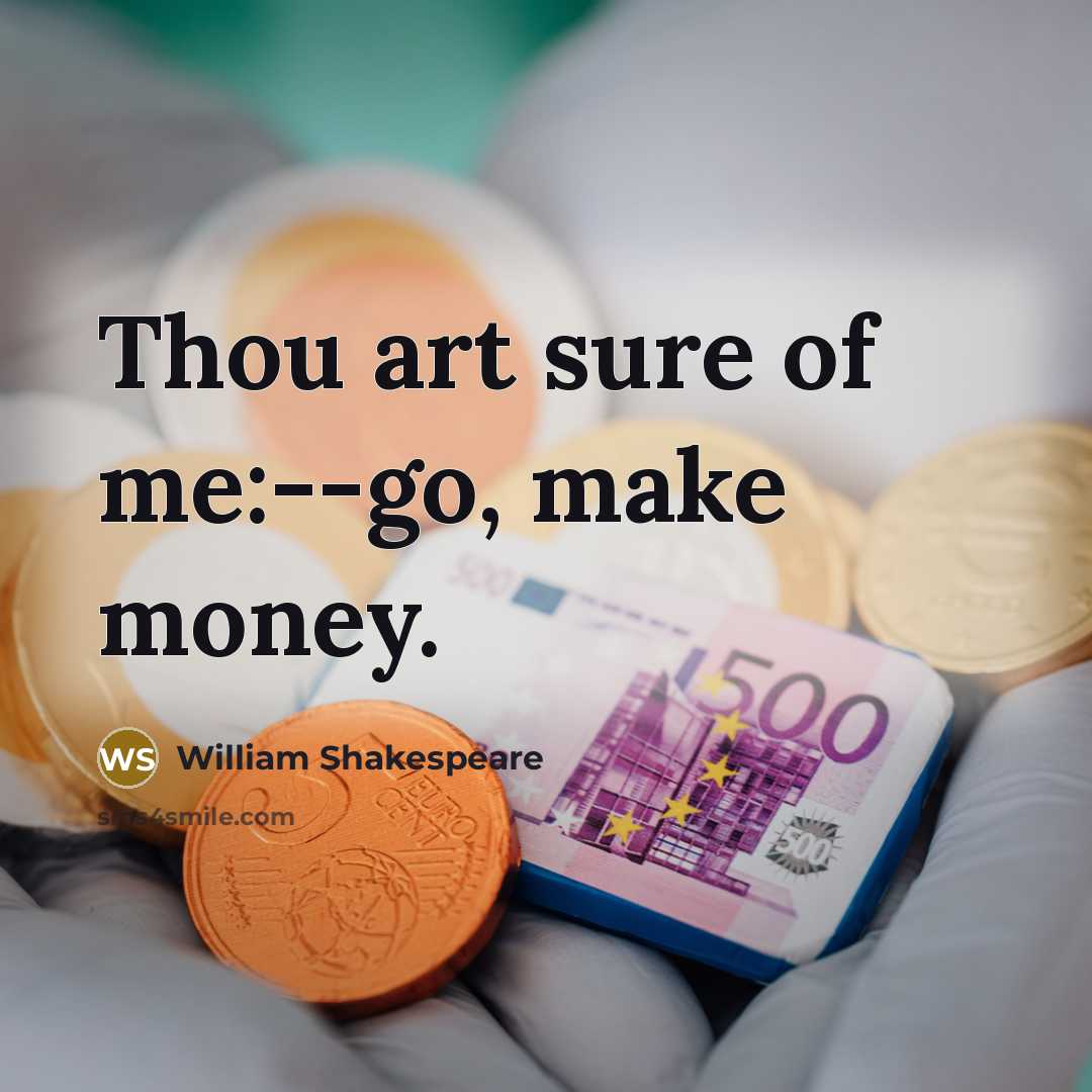 “Thou art sure of me:--go, make money.” quote by William Shakespeare