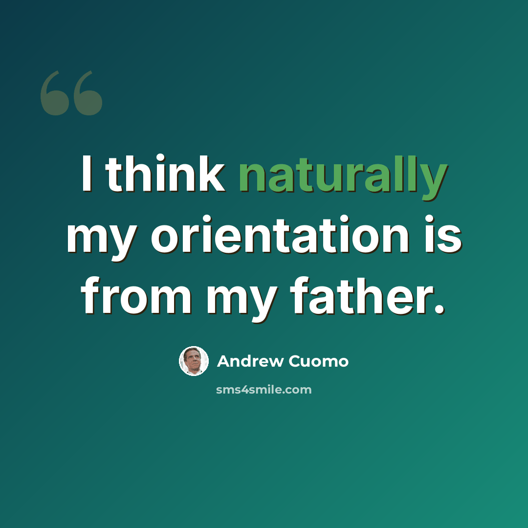 “I think naturally my orientation is from my father.” quote by Andrew Cuomo