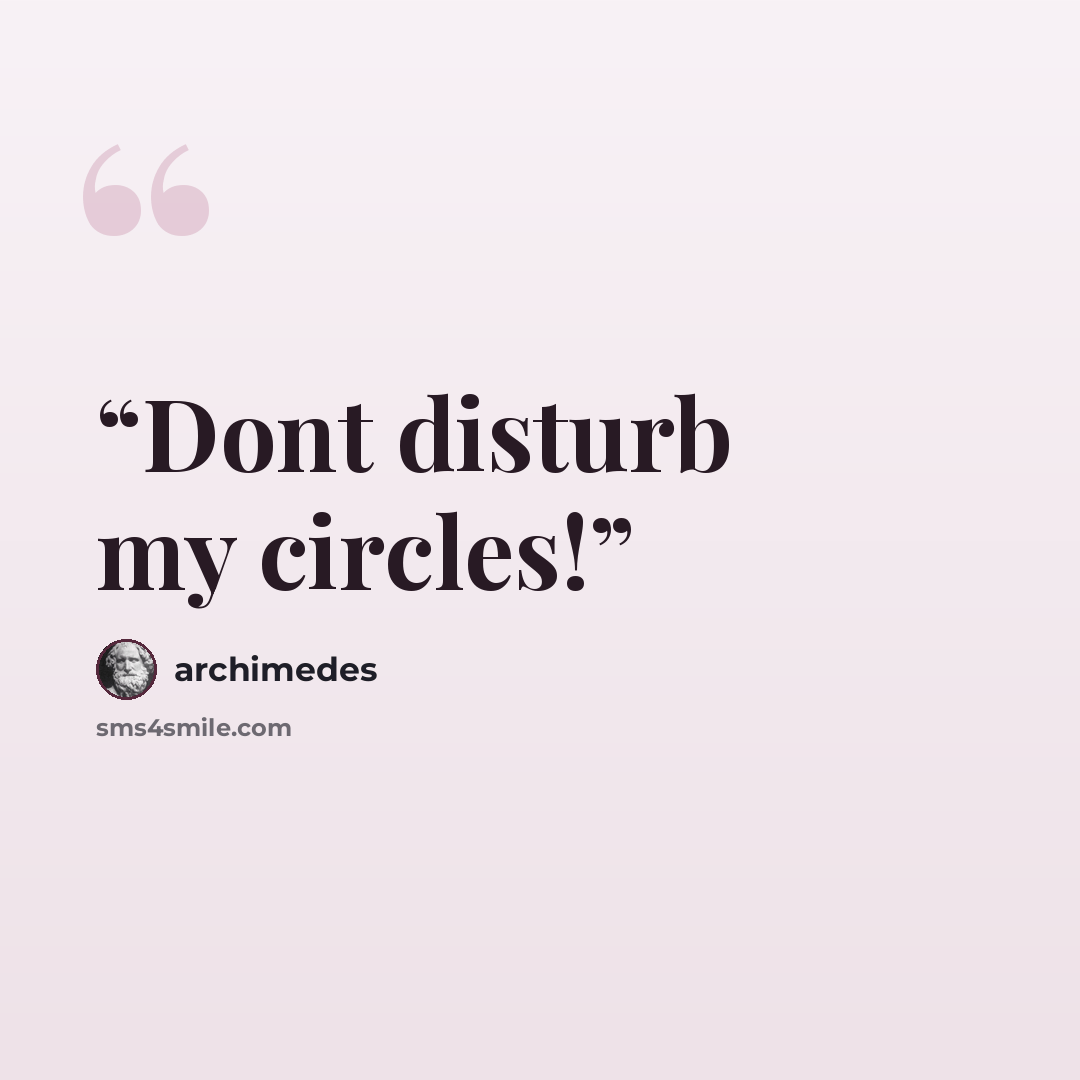 “Dont disturb my circles!” quote by Archimedes