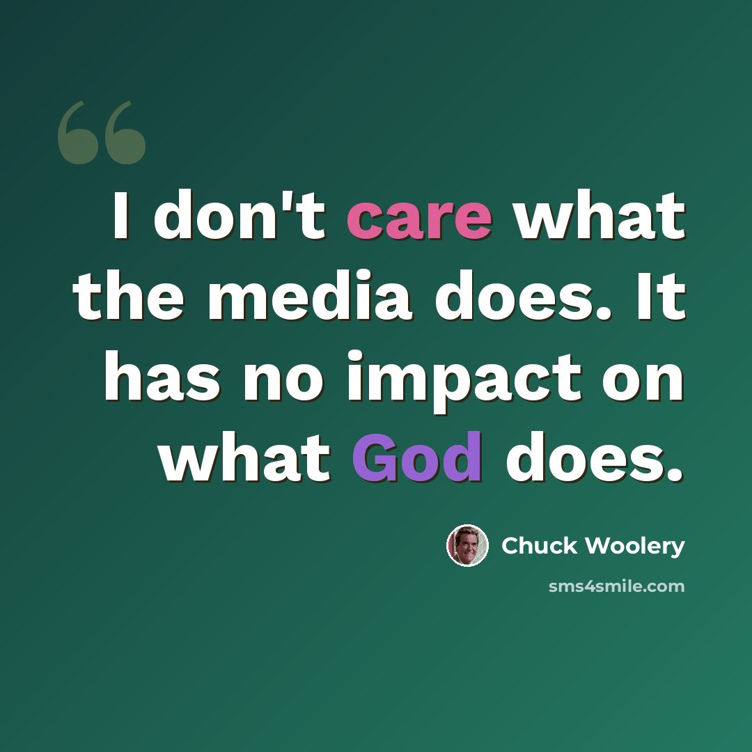 “I don't care what the media does. It has no impact on what God does.” quote by Chuck Woolery