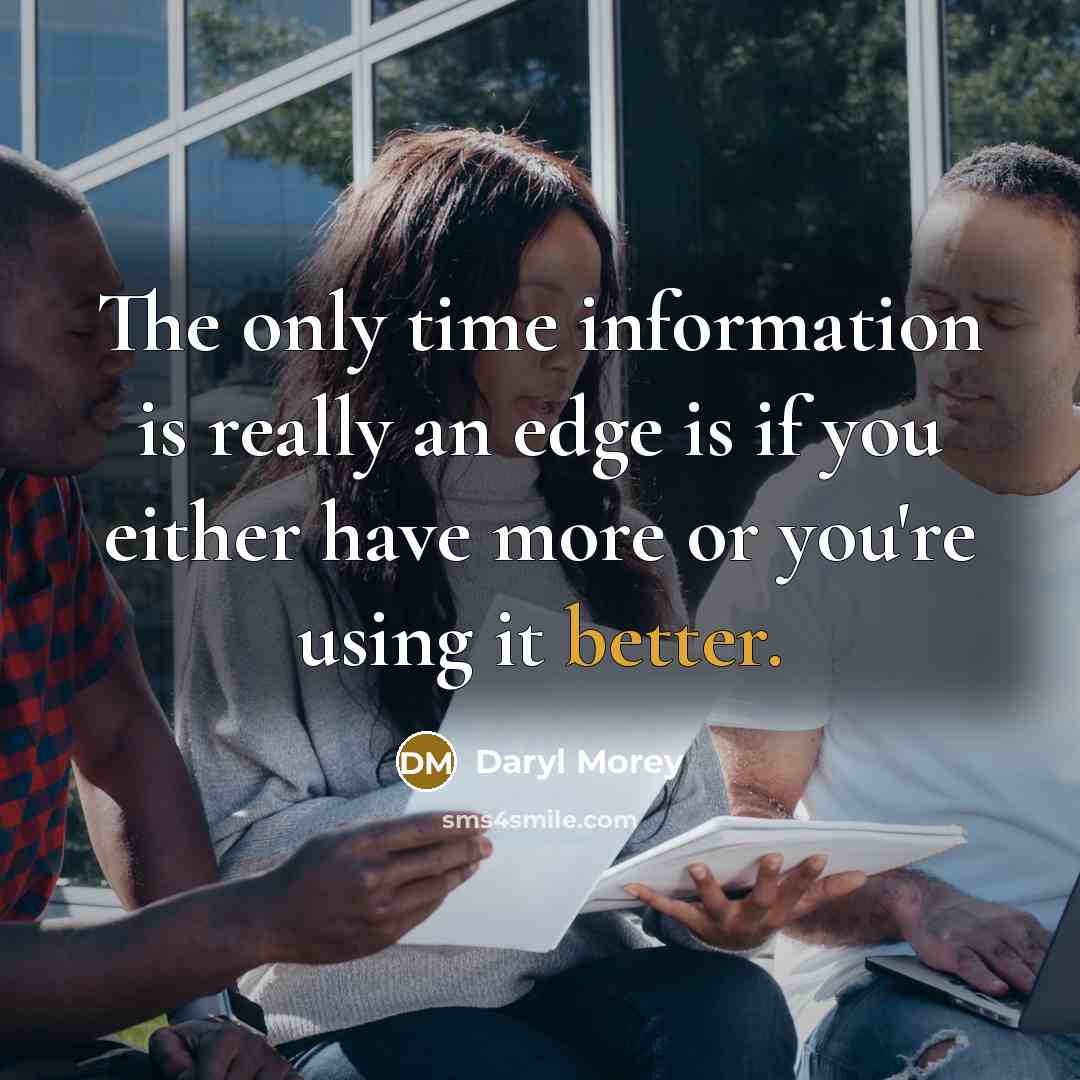 “The only time information is really an edge is if you either have more or you're using it better.” quote by Daryl Morey