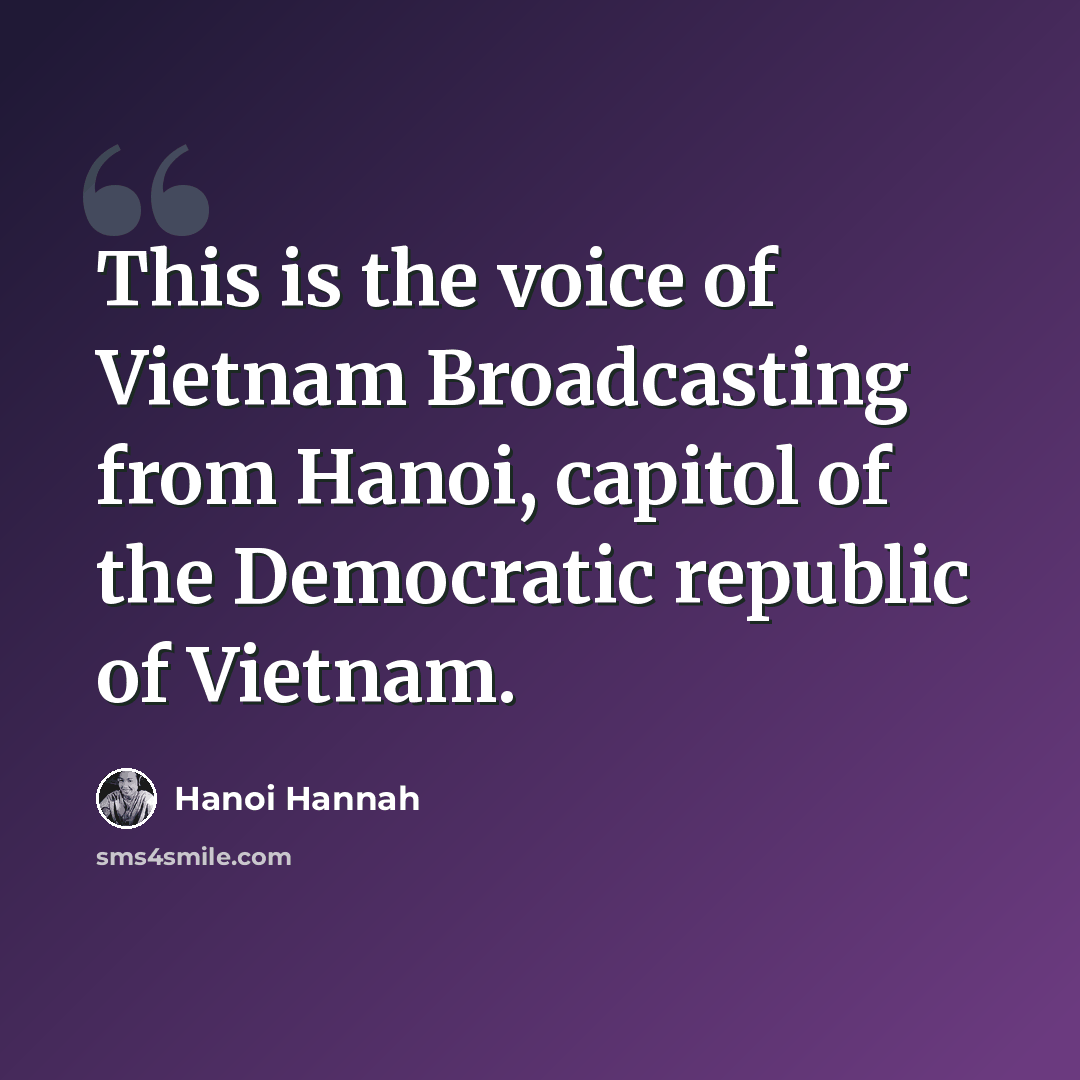 “This is the voice of Vietnam Broadcasting from Hanoi, capitol of the Democratic republic of Vietnam.” quote by Hanoi Hannah