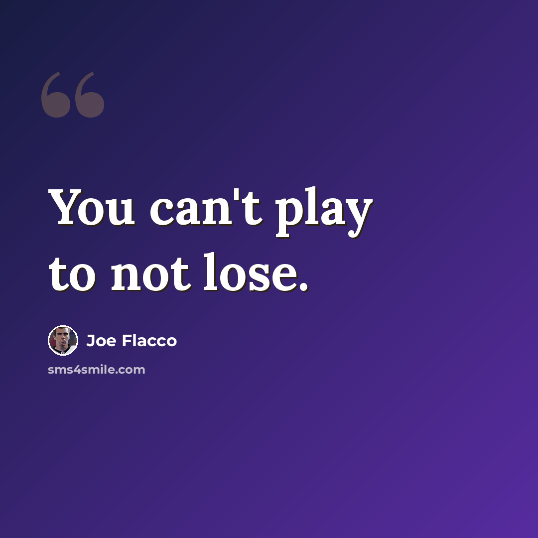 “You can't play to not lose.” quote by Joe Flacco