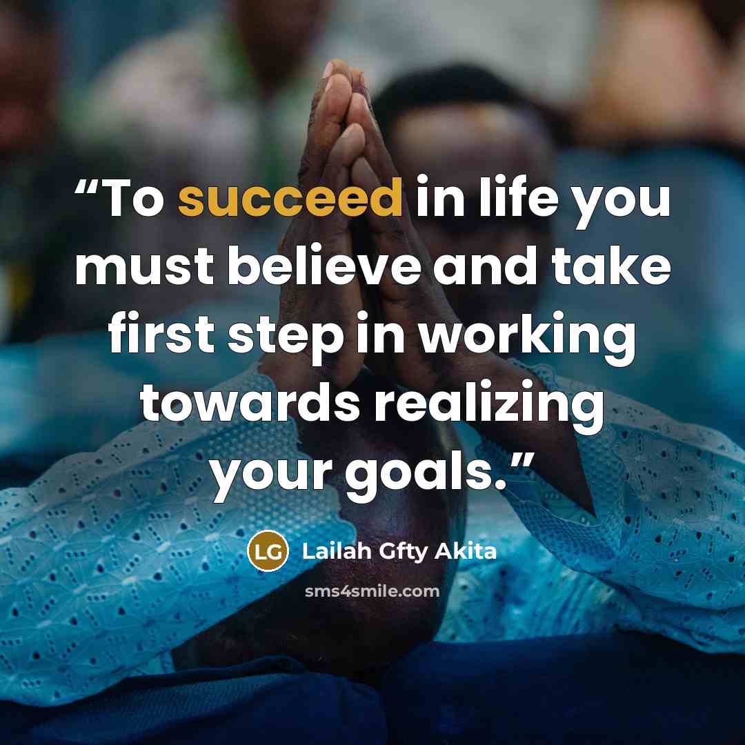 “To succeed in life you must believe and take first step in working towards realizing your goals.” quote by Lailah Gfty Akita
