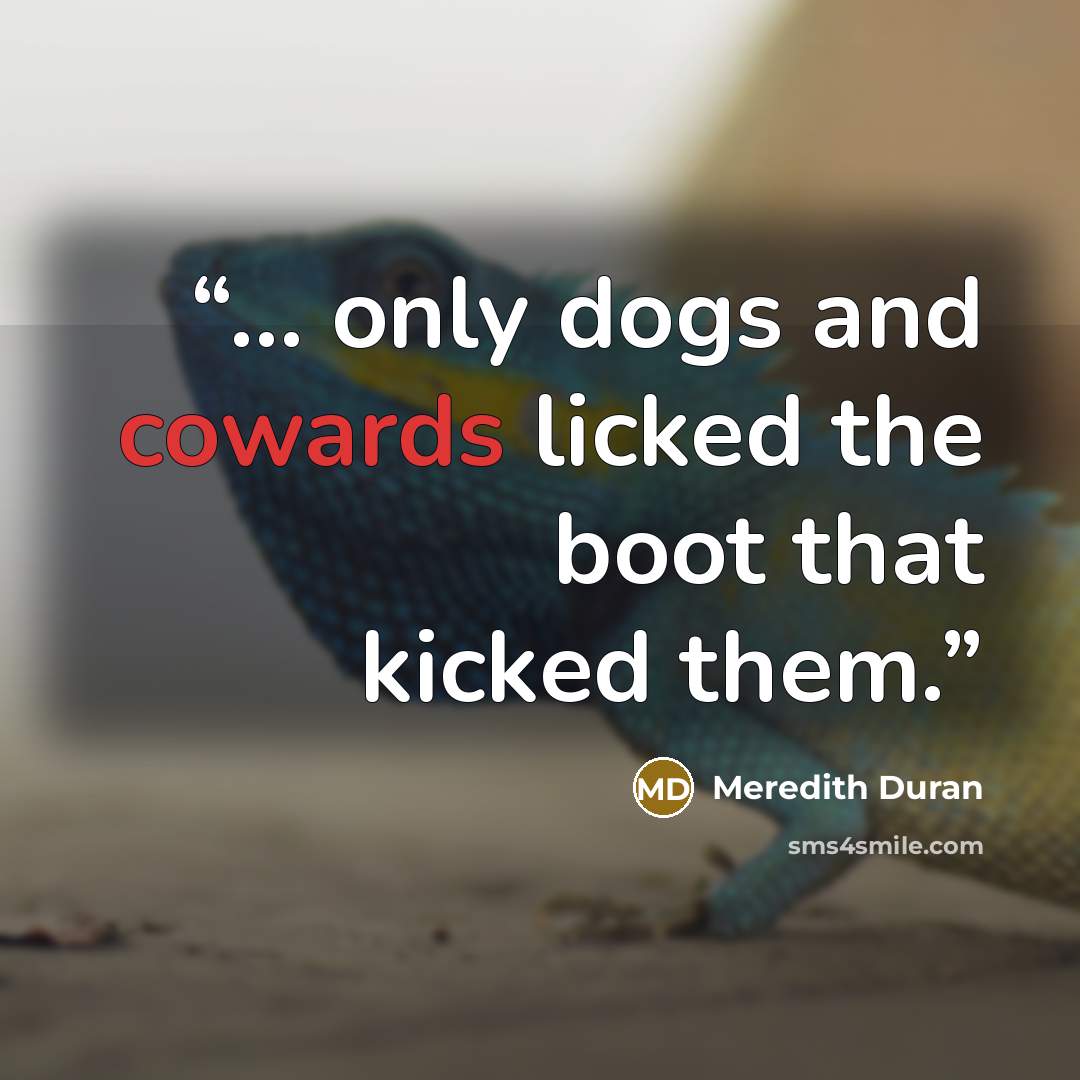 “... only dogs and cowards licked the boot that kicked them.” quote by Meredith Duran