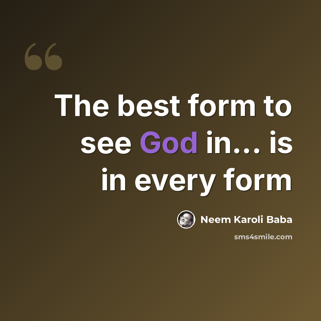 “The best form to see God in... is in every form” quote by Neem Karoli Baba