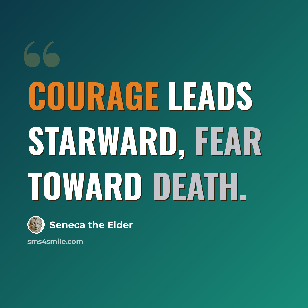 “Courage leads starward, fear toward death.” quote by Seneca the Elder