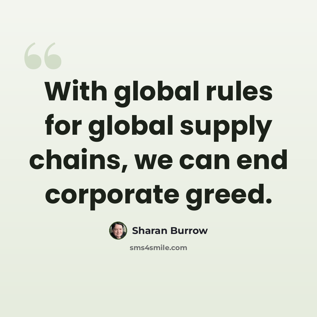 “With global rules for global supply chains, we can end corporate greed.” quote by Sharan Burrow