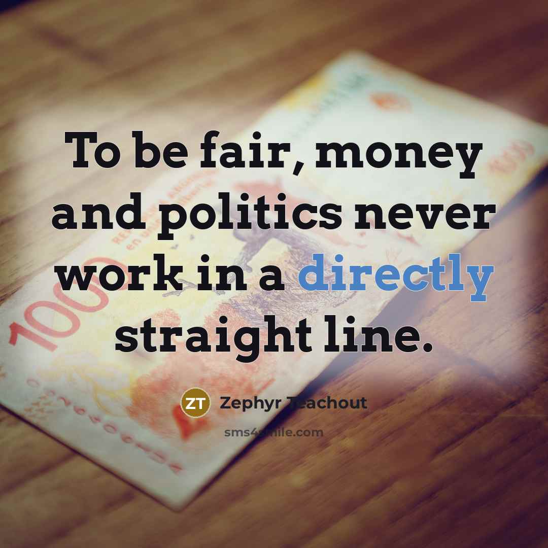“To be fair, money and politics never work in a directly straight line.” quote by Zephyr Teachout