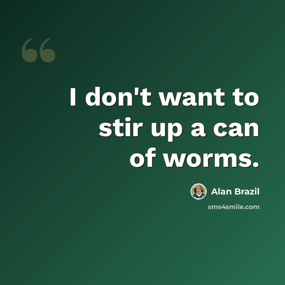 “I don't want to stir up a can of worms.” quote by Alan Brazil