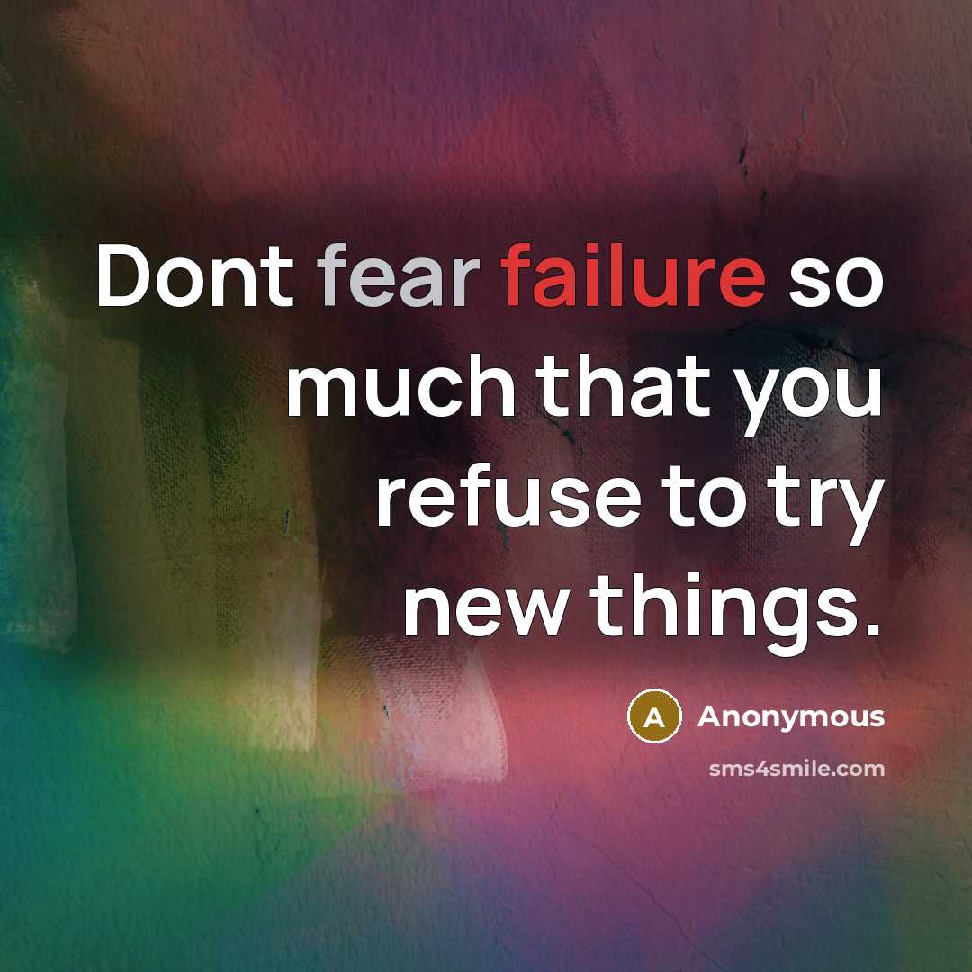 “Dont fear failure so much that you refuse to try new things.” quote by Anonymous