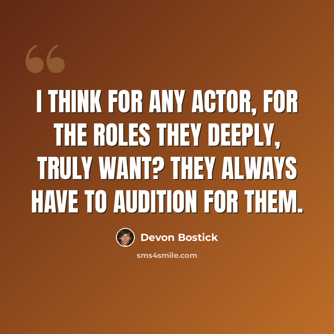 “I think for any actor, for the roles they deeply, truly want? They always have to audition for them.” quote by Devon Bostick