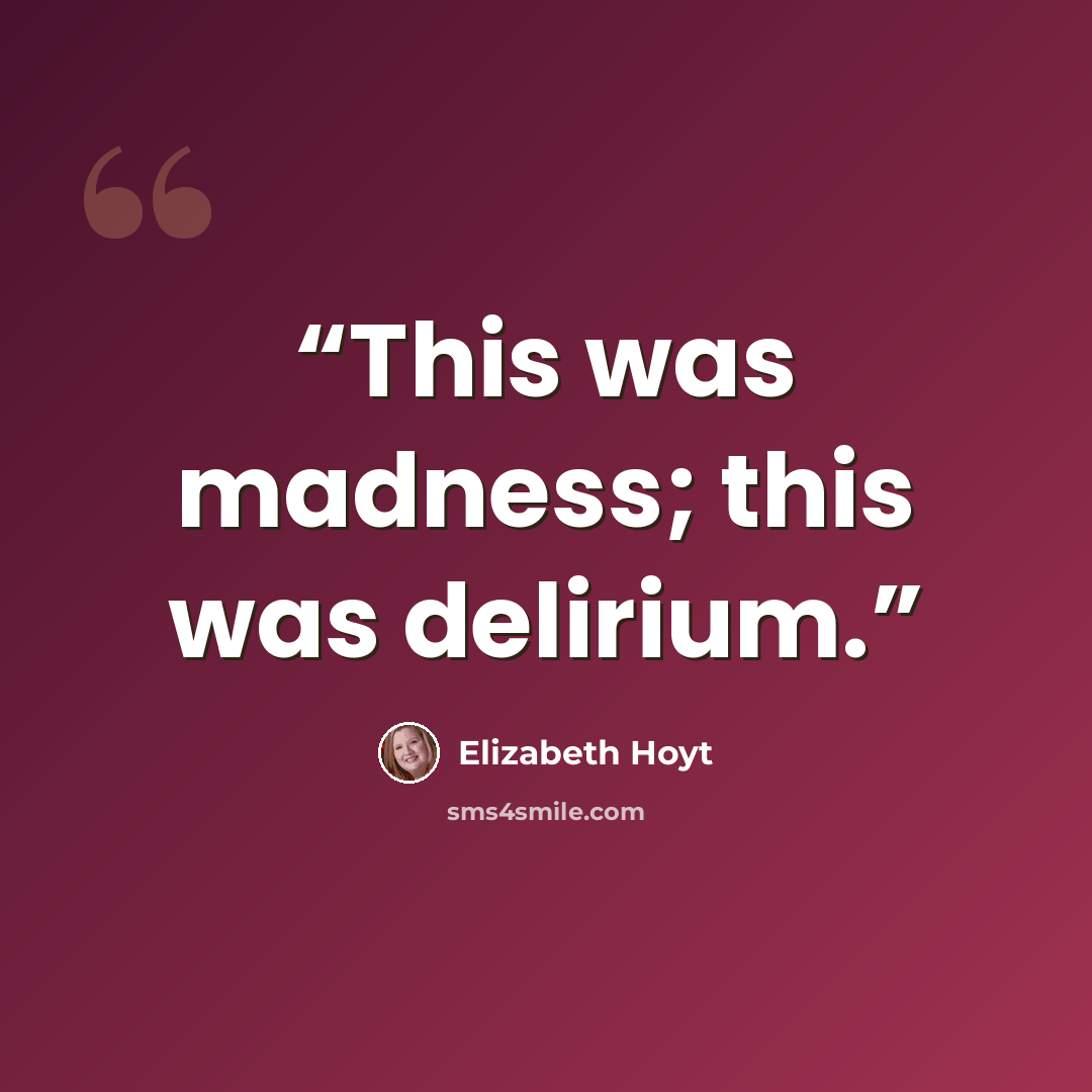 “This was madness; this was delirium.” quote by Elizabeth Hoyt