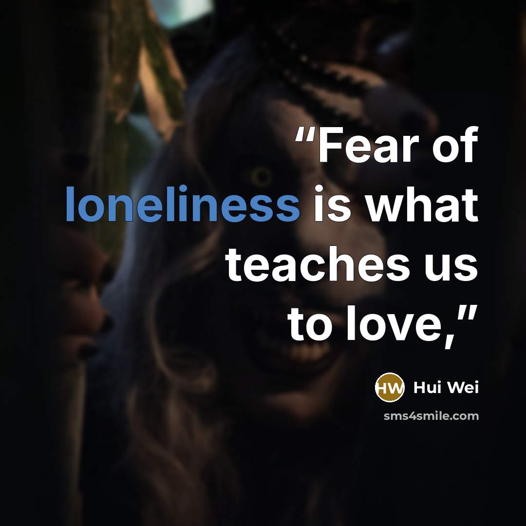 “Fear of loneliness is what teaches us to love,” quote by Hui Wei