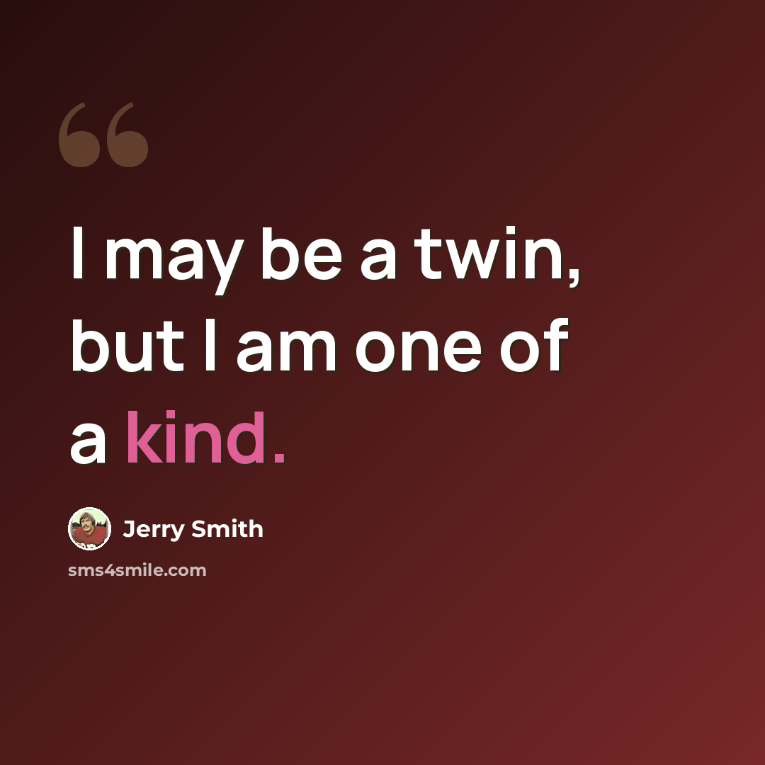 “I may be a twin, but I am one of a kind.” quote by Jerry Smith