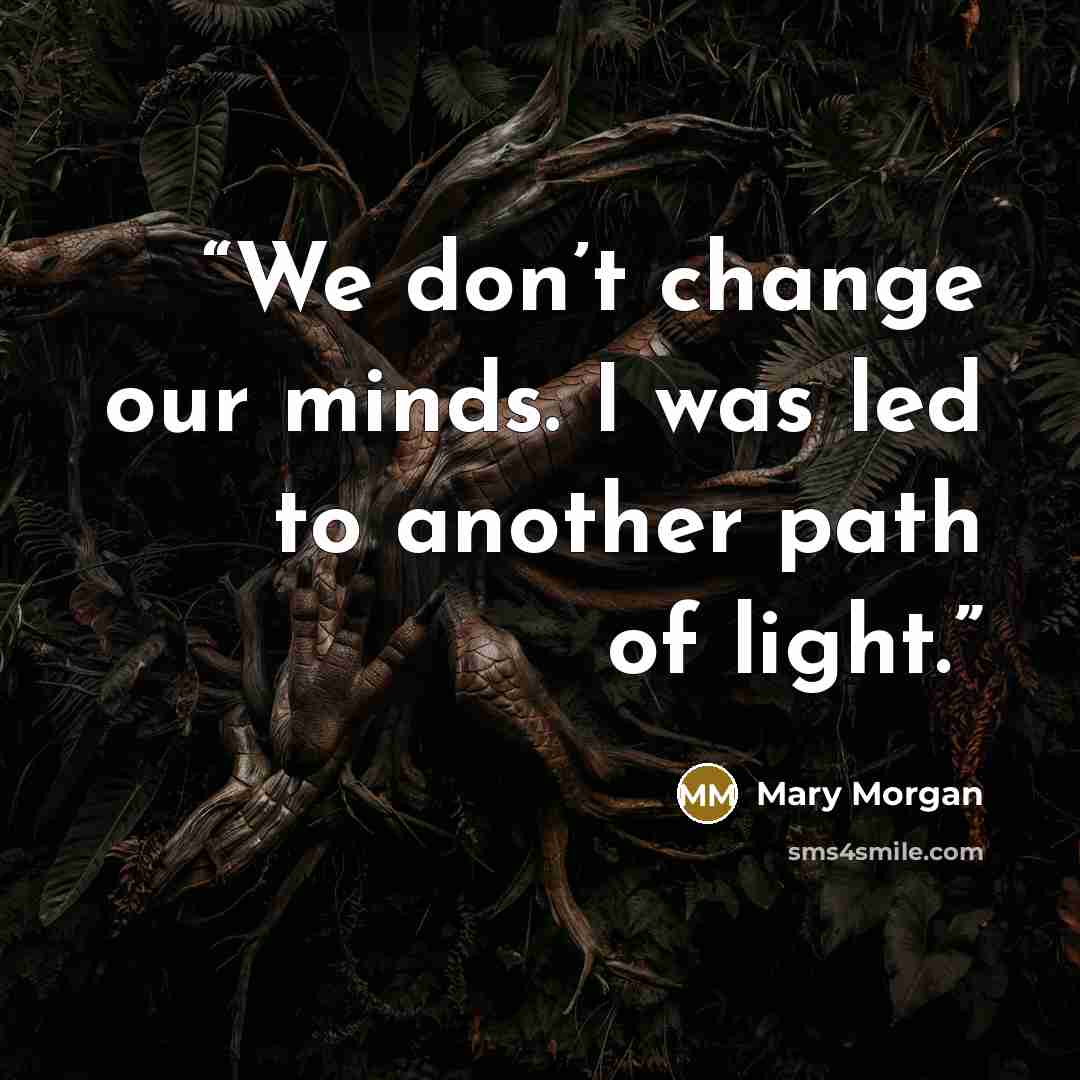 “We don’t change our minds. I was led to another path of light.” quote by Mary Morgan