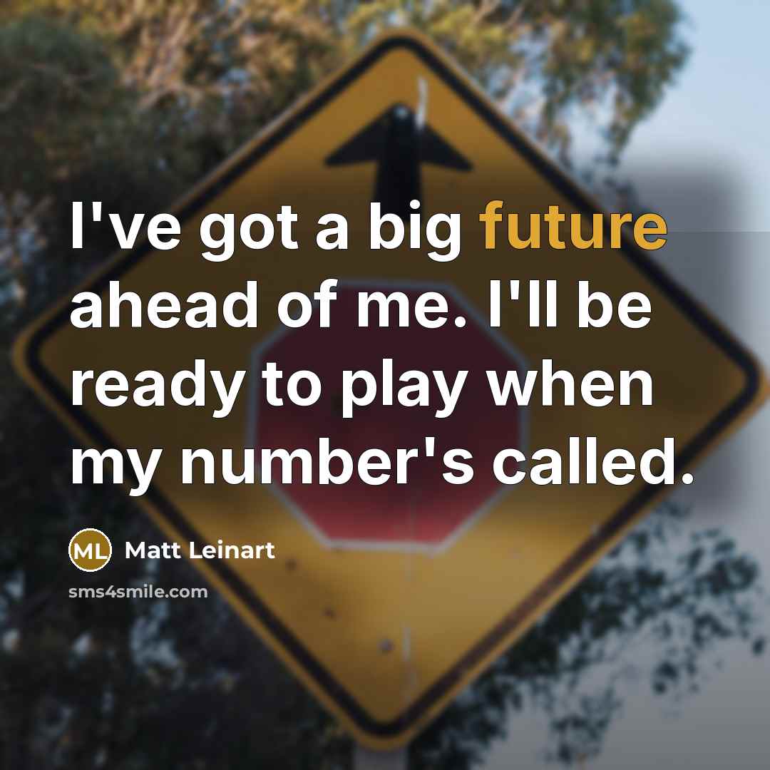 “I've got a big future ahead of me. I'll be ready to play when my number's called.” quote by Matt Leinart