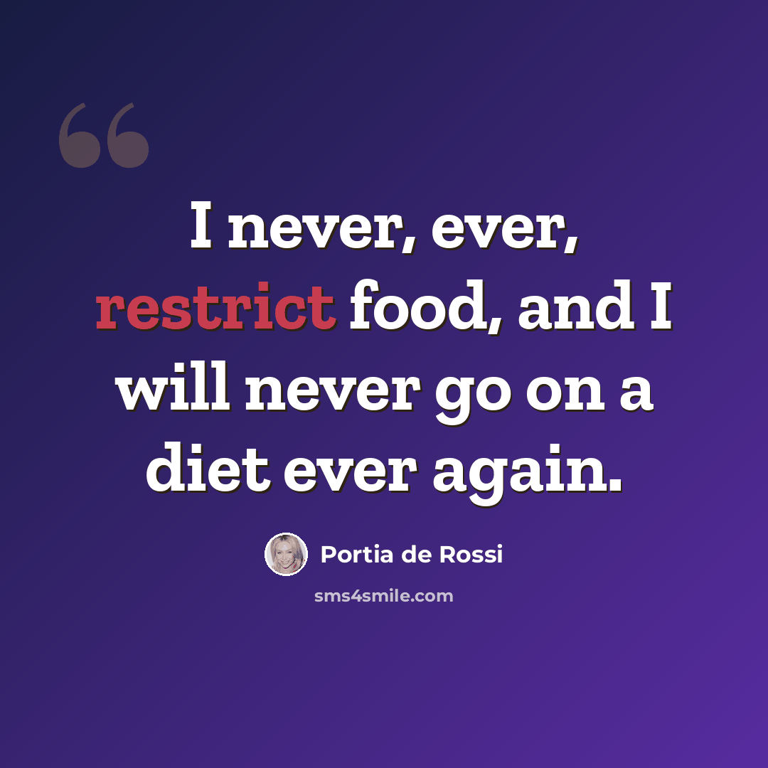 “I never, ever, restrict food, and I will never go on a diet ever again.” quote by Portia de Rossi