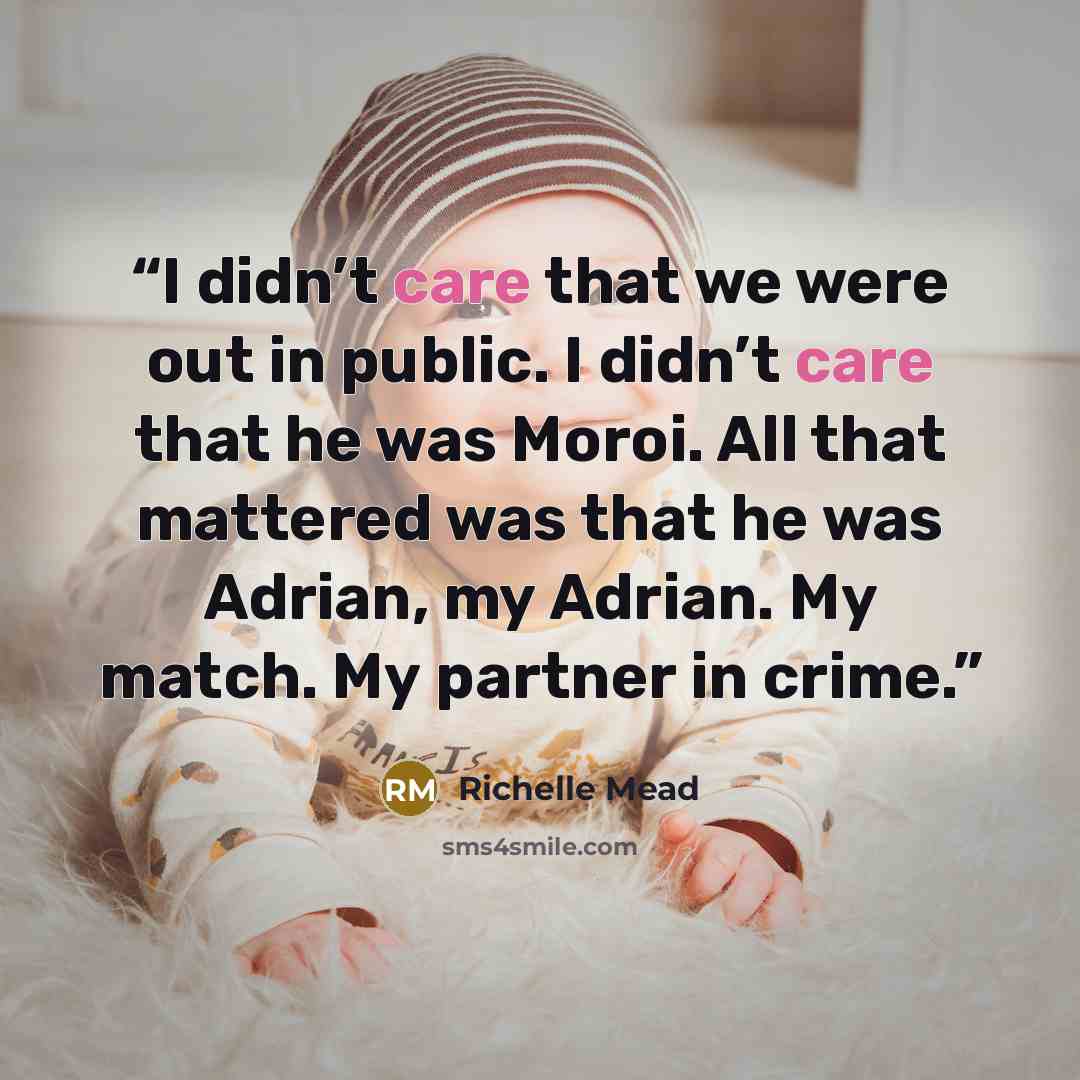 “I didn’t care that we were out in public. I didn’t care that he was Moroi. All that mattered was that he was Adrian, my Adrian. My match. My partner in crime.” quote by Richelle Mead