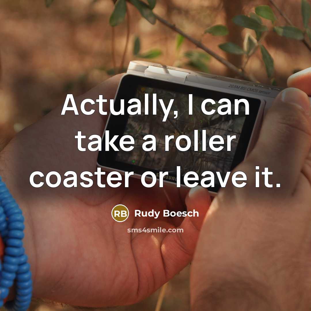 “Actually, I can take a roller coaster or leave it.” quote by Rudy Boesch