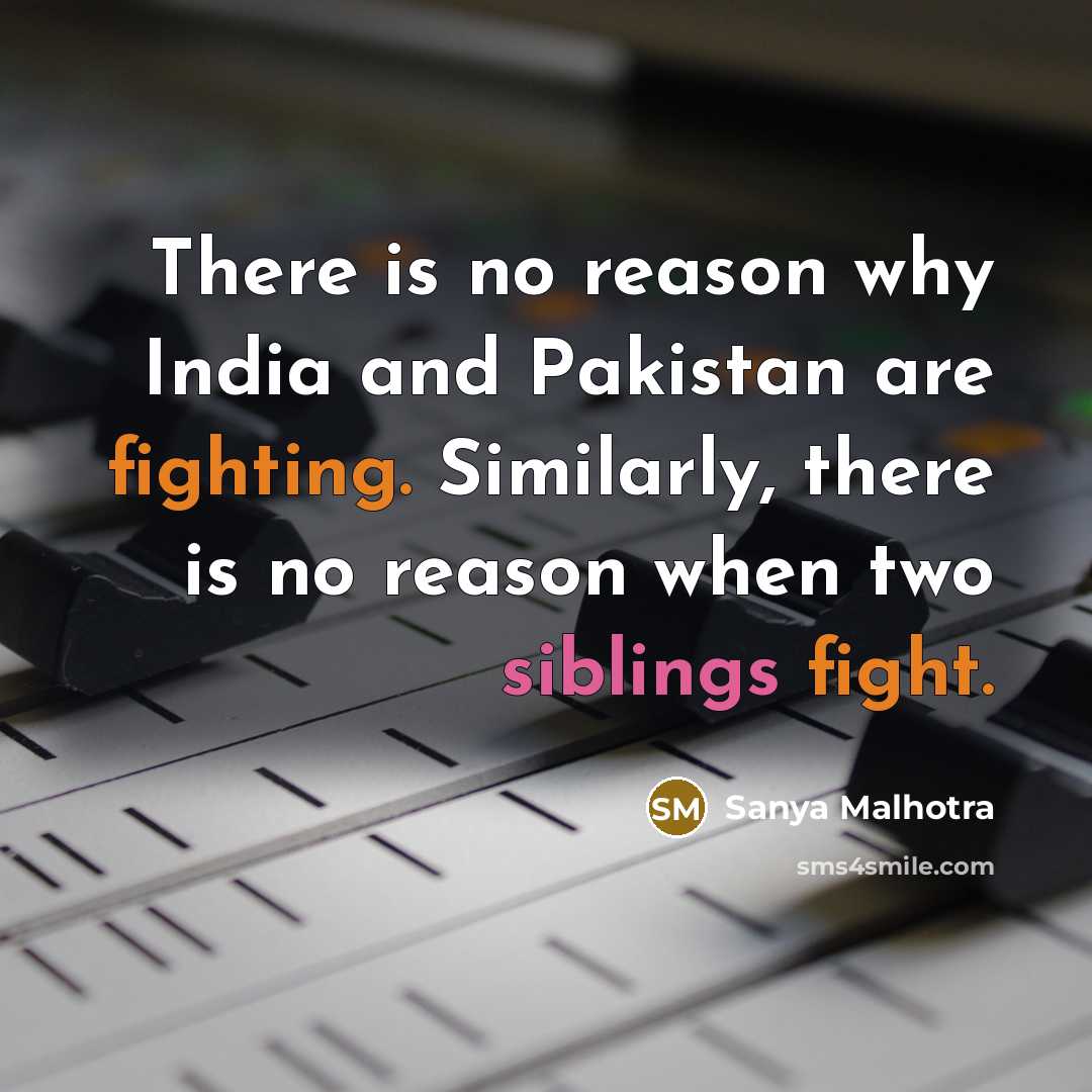 “There is no reason why India and Pakistan are fighting. Similarly, there is no reason when two siblings fight.” quote by Sanya Malhotra