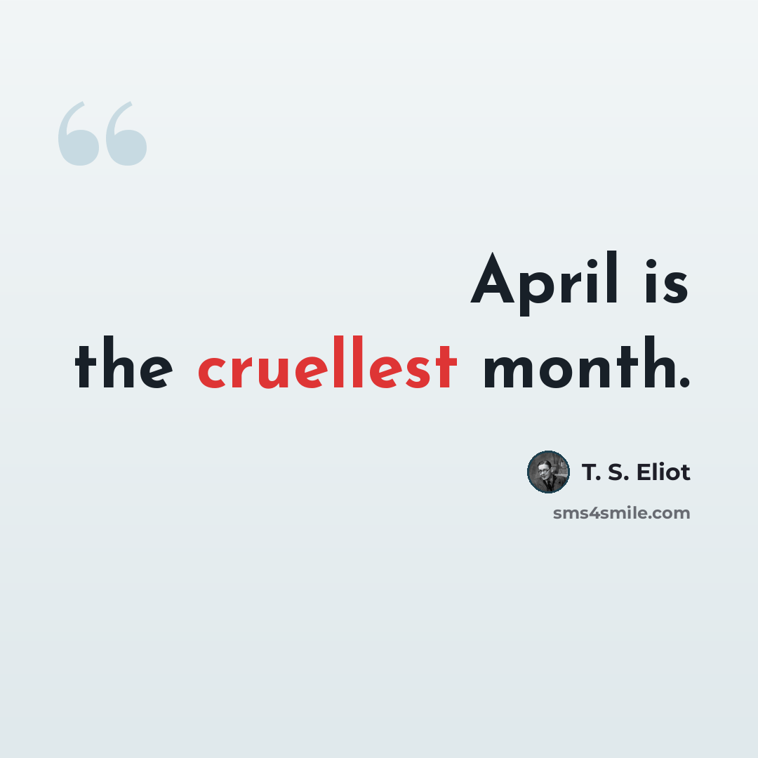 “April is the cruellest month.” quote by T. S. Eliot