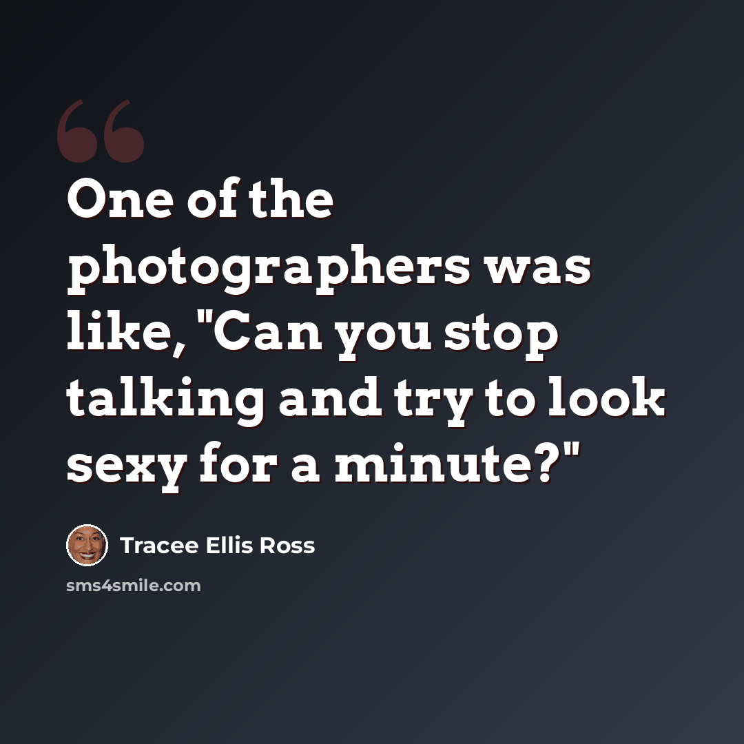 “One of the photographers was like, "Can you stop talking and try to look sexy for a minute?"” quote by Tracee Ellis Ross
