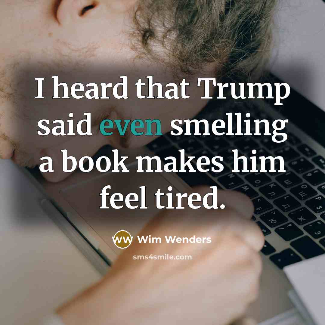 “I heard that Trump said even smelling a book makes him feel tired.” quote by Wim Wenders