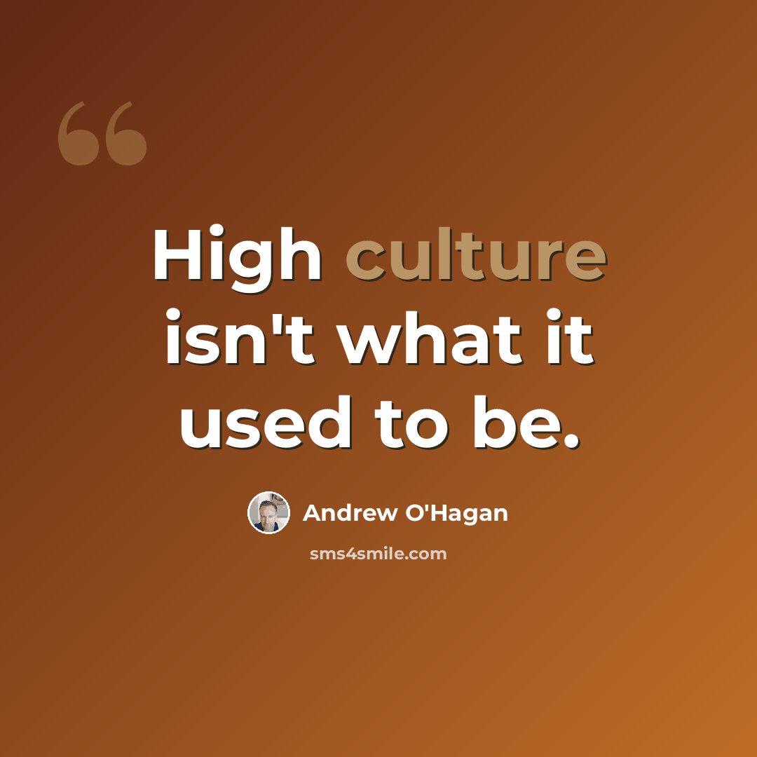 “High culture isn't what it used to be.” quote by Andrew O'Hagan