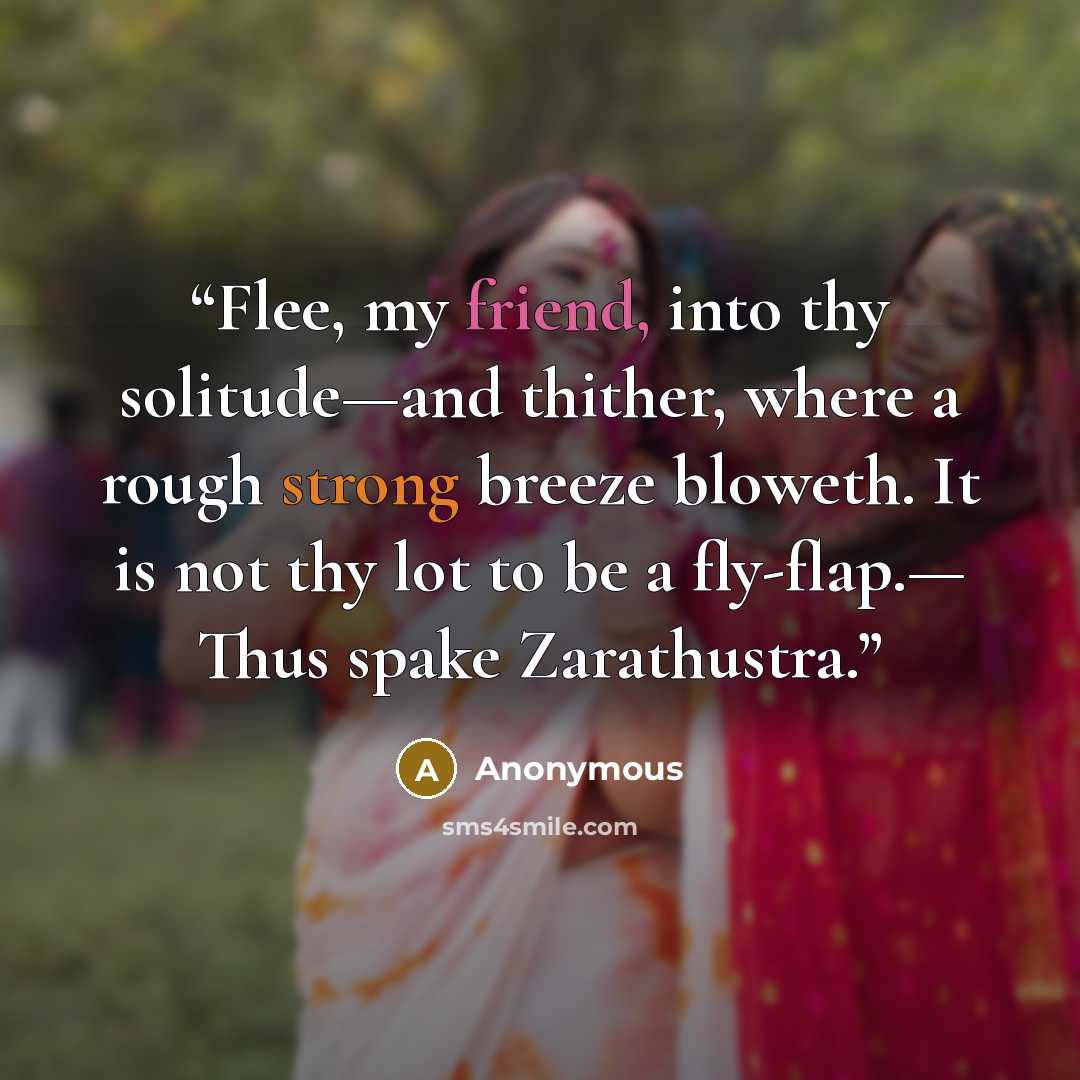 “Flee, my friend, into thy solitude—and thither, where a rough strong breeze bloweth. It is not thy lot to be a fly-flap.— Thus spake Zarathustra.” quote by Anonymous