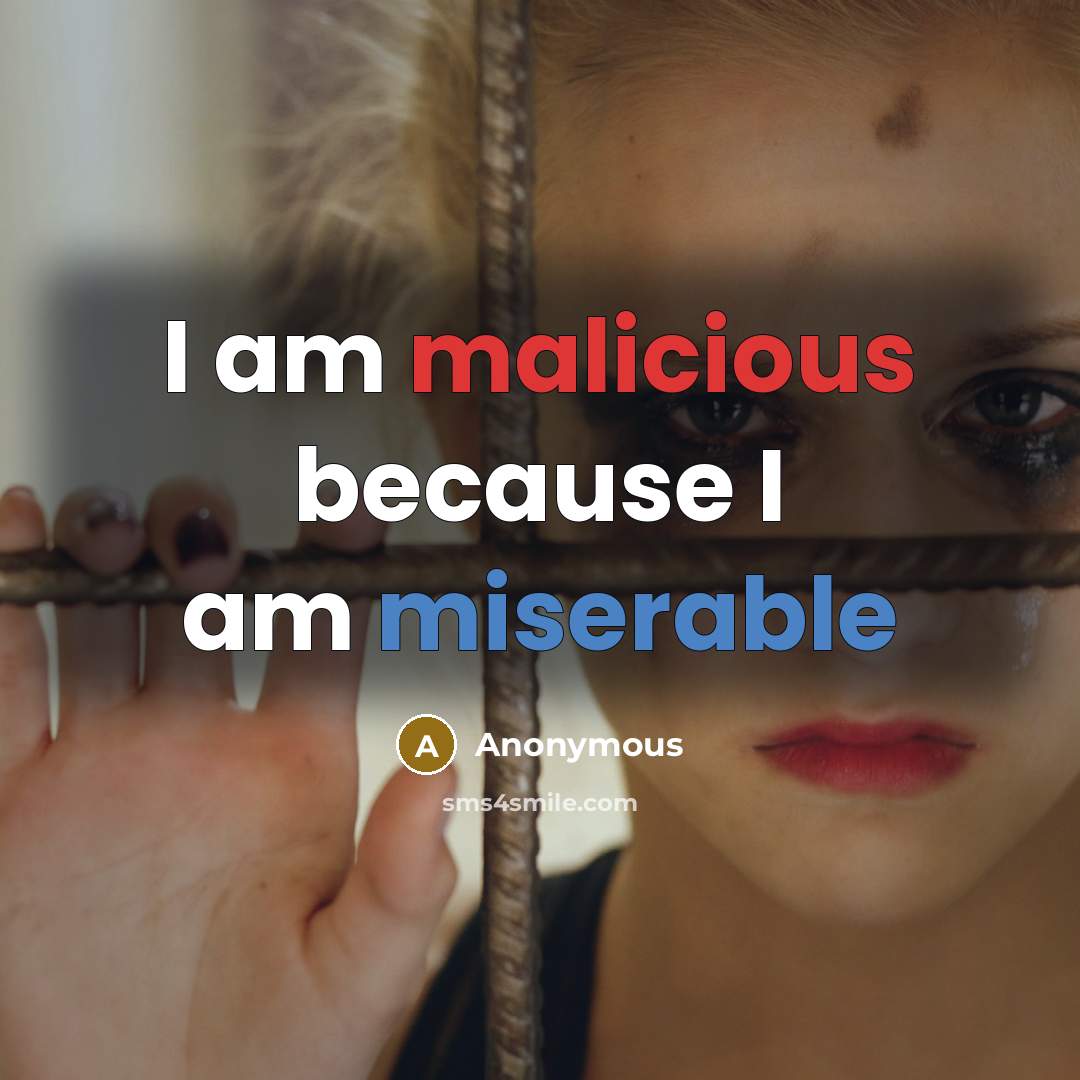 “I am malicious because I am miserable” quote by Anonymous