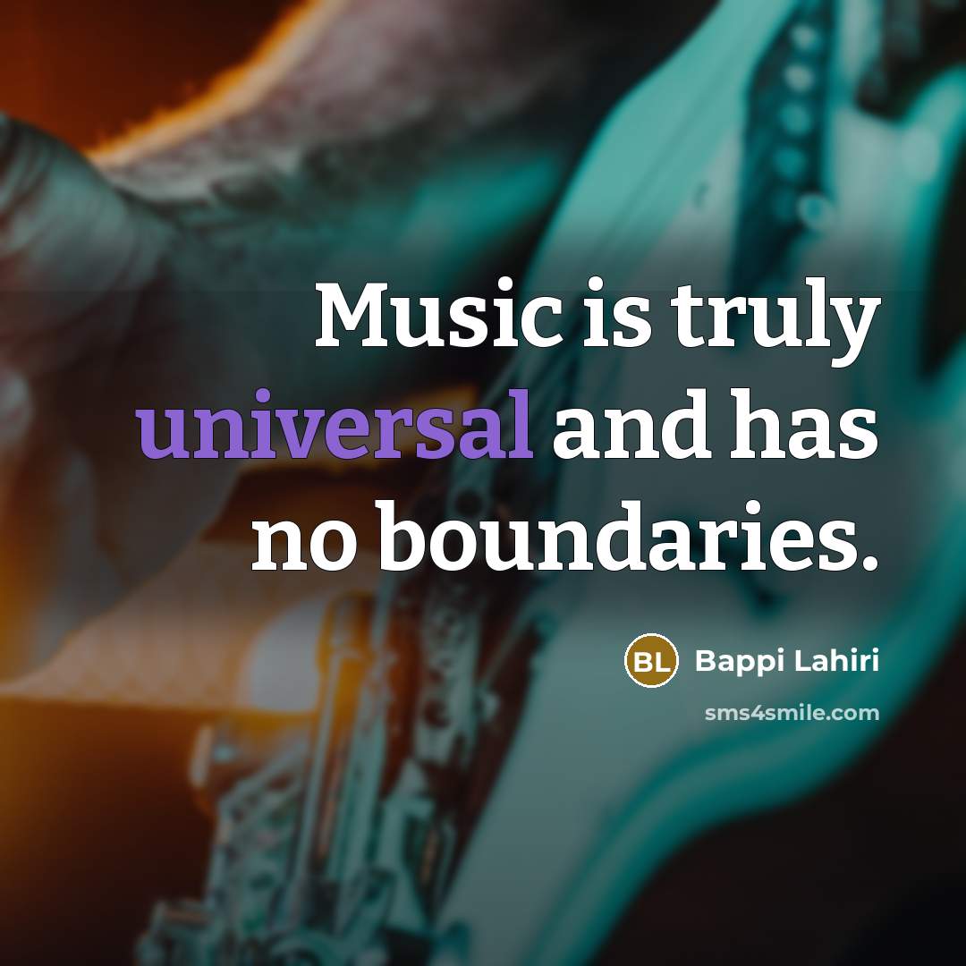 “Music is truly universal and has no boundaries.” quote by Bappi Lahiri