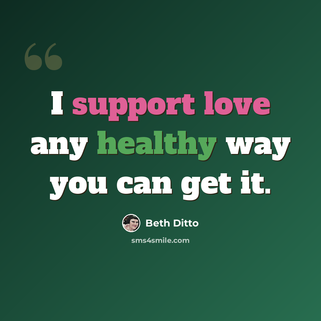 “I support love any healthy way you can get it.” quote by Beth Ditto