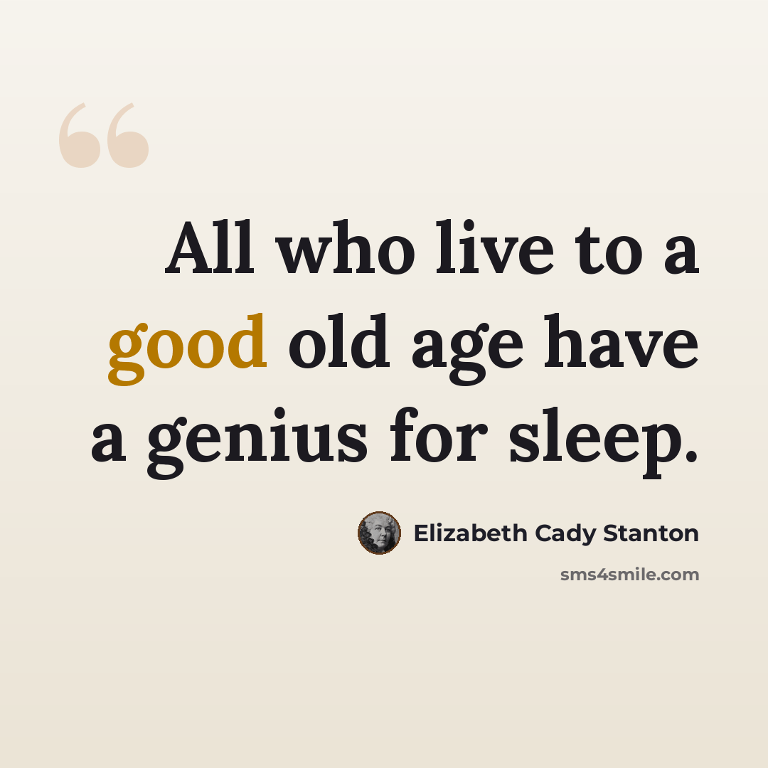 “All who live to a good old age have a genius for sleep.” quote by Elizabeth Cady Stanton