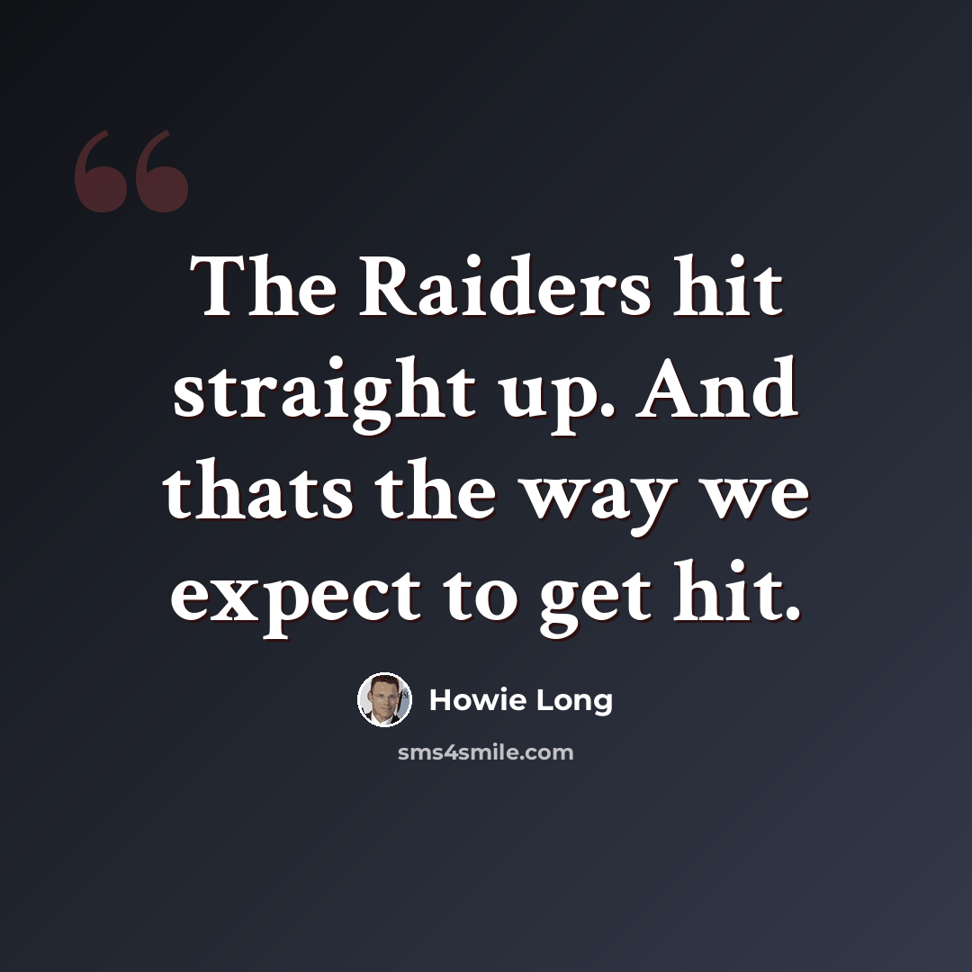 “The Raiders hit straight up. And thats the way we expect to get hit.” quote by Howie Long
