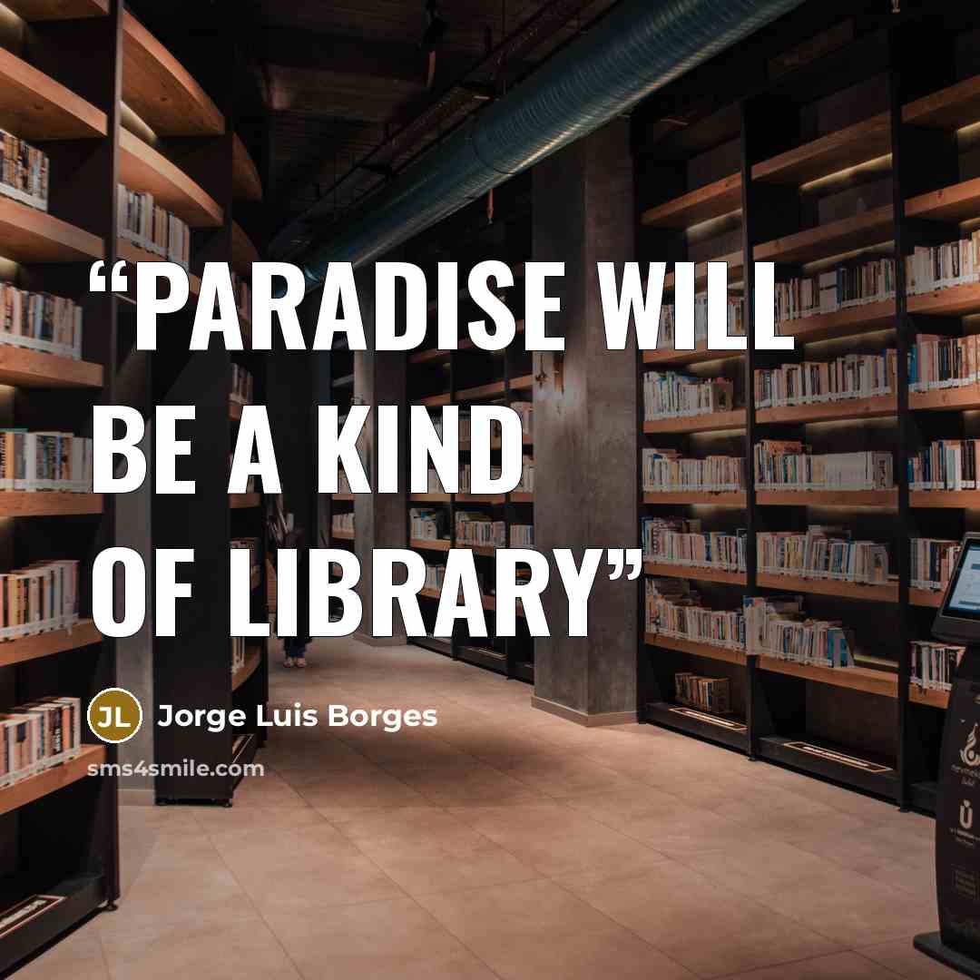 “Paradise will be a kind of library” quote by Jorge Luis Borges
