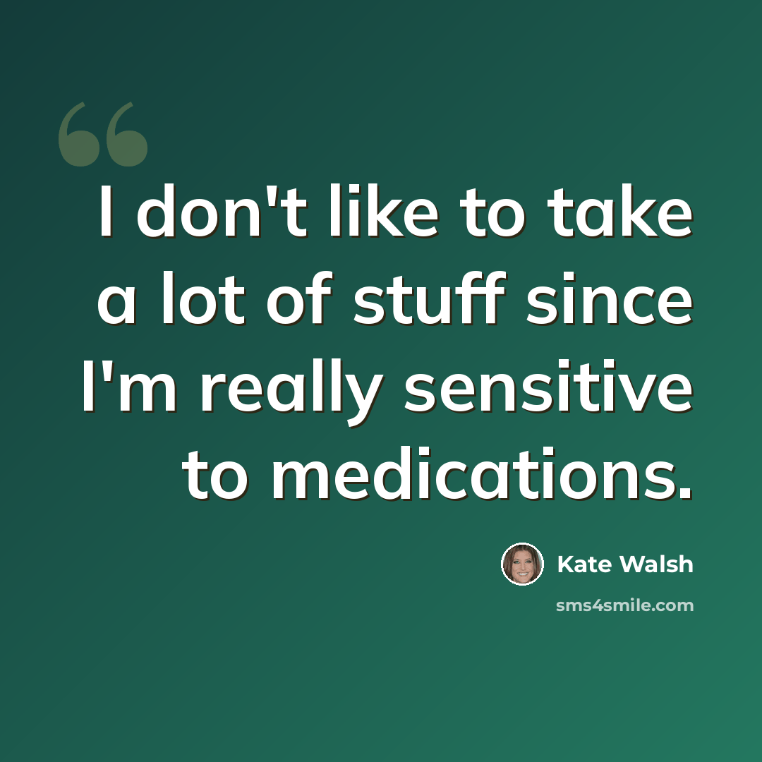 “I don't like to take a lot of stuff since I'm really sensitive to medications.” quote by Kate Walsh